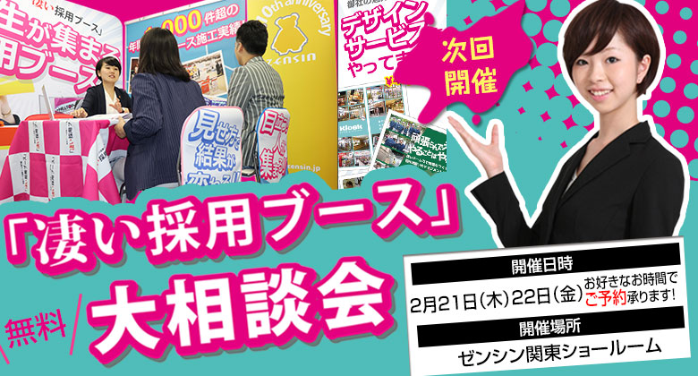 「凄い採用ブース」無料大相談会 開催日時2月21日木曜日 2月22日金曜日 ゼンシン関東ショールーム